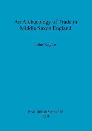 An Archaeology of Trade in Middle Saxon England de John Naylor