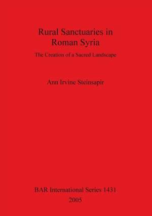 Rural Sanctuaries in Roman Syria de Ann Irvine Steinsapir