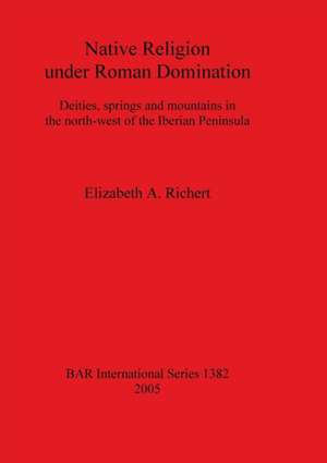 Native Religion under Roman Domination de Elizabeth A. Richert