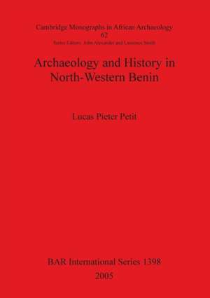 Archaeology and History in North-Western Benin de Lucas Pieter Petit