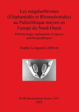 Les mégaherbivores (Éléphantidés et Rhinocérotidés) au Paléolithique moyen en Europe du Nord-Ouest de Sophie Louguet-Lefebvre