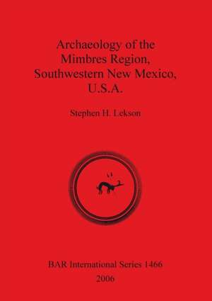 Archaeology of the Mimbres Region, Southwestern New Mexico, USA de Stephen H. Lekson