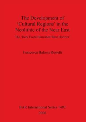 The Development of 'Cultural Regions' in the Neolithic of the Near East de Francesca Balossi Restelli