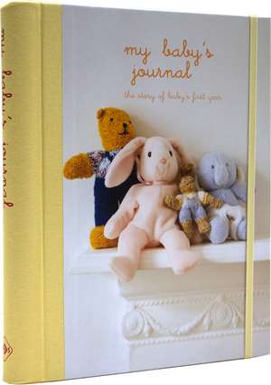 My Baby's Journal (Yellow): The story of baby's first year de Ryland Peters & Small