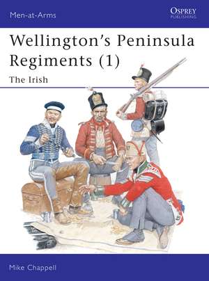 Wellington's Peninsula Regiments (1): The Irish de Mike Chappell