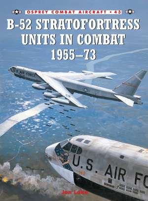 B-52 Stratofortress Units in Combat 1955–73 de Jon Lake