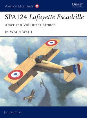 Spa124 Lafayette Escadrille: American Volunteer Airmen in World War 1 de Jon Guttman