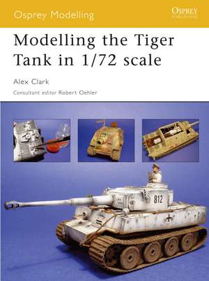 Modelling the Tiger Tank in 1/72 Scale de Alex Clark