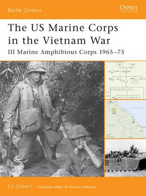 The US Marine Corps in the Vietnam War: III Marine Amphibious Force 1965-75 de Ed Gilbert