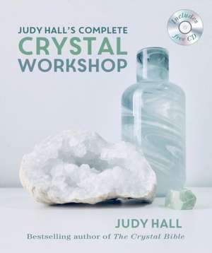 Judy Hall's Complete Crystal Workshop de Judy Hall