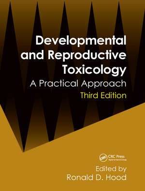 Developmental and Reproductive Toxicology: A Practical Approach, Third Edition de Ronald D Hood