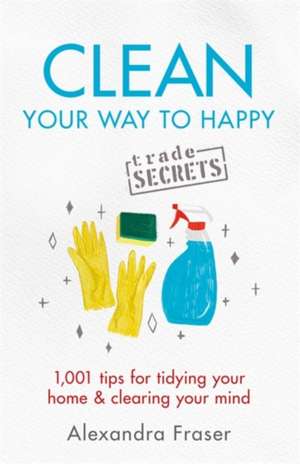 Clean Your Way to Happy de Alexandra Fraser