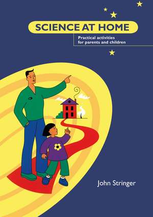 Science at Home: Practical Activities for Parents and Children de John Stringer