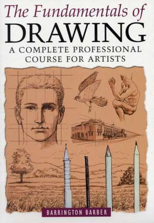 The Fundamentals of Drawing: A Complete Professional Course for Artists de Barrington Barber