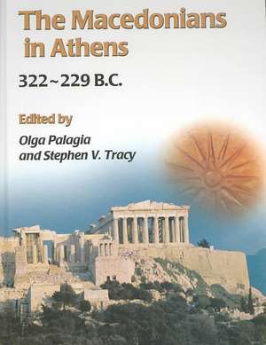 The Macedonians in Athens, 322-229 B.C.: Proceedings of an International Conference Held at the University of Athens, May 24-26, 2001 de Olga Palagia