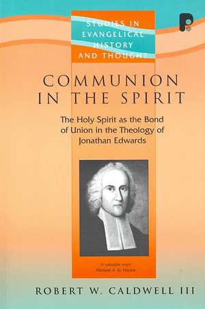 Communion in the Spirit: The Holy Spirit as the Bond of Union in the Theology of Jonathan Edwards de Robert Gellately