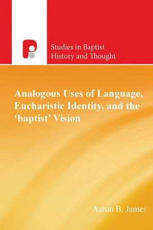 Analogous Uses of Language, Eucharistic Identity, and the 'Baptist' Vision de Aaron B. James