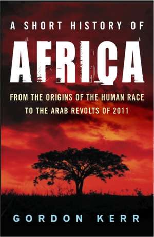 A Short History of Africa: From the Origins of the Human Race to the Arab Revolts of 2011 de Gordon Kerr