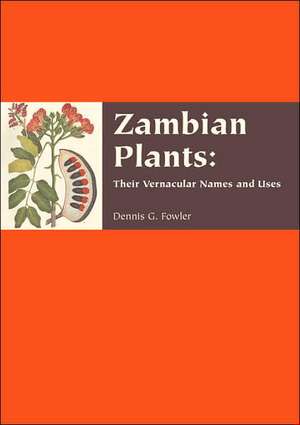 Zambian Plants: Their Vernacular Names and Uses de Dennis G Fowler