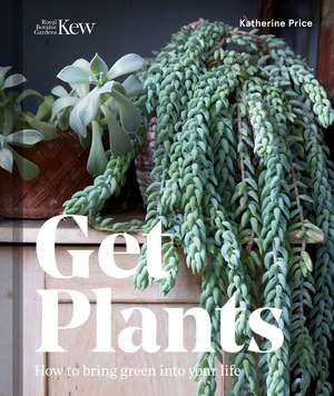 Get Plants: How to Bring Green Into Your Life de Katherine Price