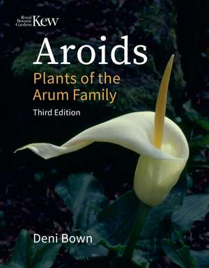 Aroids: Plants of the Arum Family, Third Edition de Deni Bown