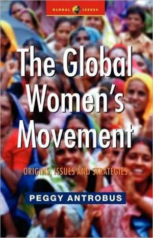 The Global Women's Movement: Origins, Issues and Strategies de Peggy Antrobus