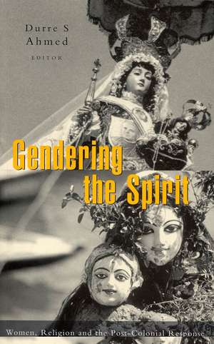 Gendering the Spirit: Women, Religion and the Post-Colonial Response de Durre S. Ahmed