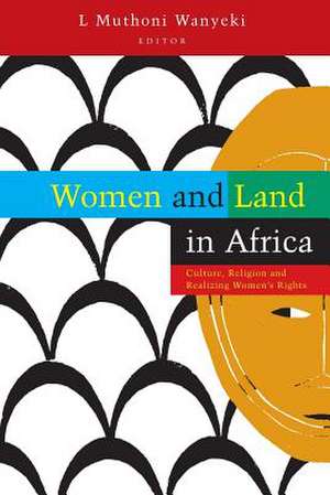 Women and Land in Africa: Culture, Religion and Realizing Women's Rights de L.Muthoni Wanyeki