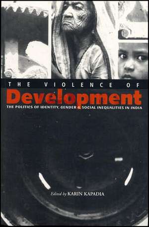 The Violence of Development: The Politics of Identity, Gender & Social Inequalities in India de Karin Kapadia