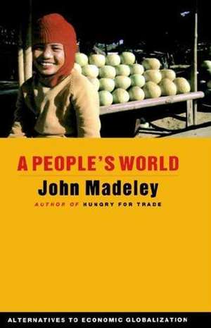 A People's World: Alternatives to Economic Globalization de John Madeley