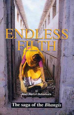 Endless Filth: The Saga of the Bhangis de Mari Marcel Thekaekara