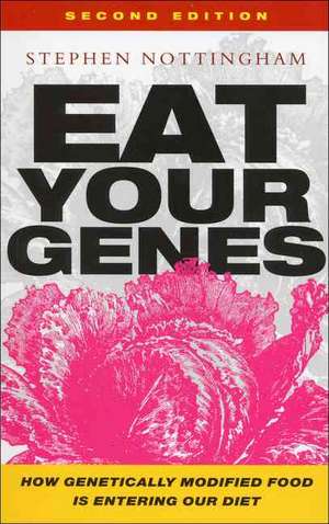 Eat Your Genes: How Genetically Modified Food is Entering Our Diet de Stephen Nottingham