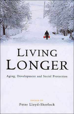 Living Longer: Ageing, Development and Social Protection de Peter Lloyd-Sherlock