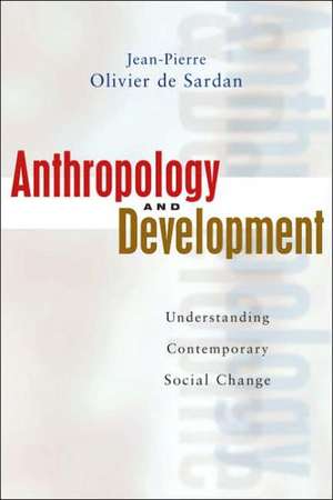 Anthropology and Development: Understanding Contemporary Social Change de Jean-Pierre Olivier de Sardan