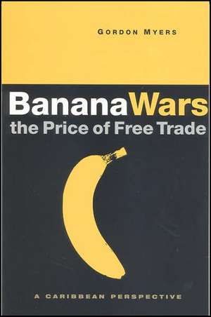 Banana Wars: The Price of Free Trade: A Caribbean Perspective de Gordon Myers