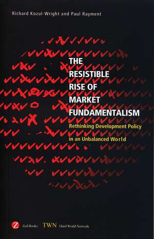 The Resistible Rise of Market Fundamentalism: Rethinking Development Policy in an Unbalanced World de Richard Kozul-Wright