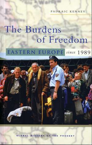 Burdens of Freedom: Eastern Europe since 1989 de Padraic Kenney