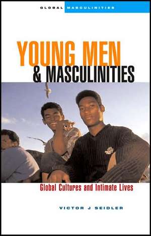 Young Men and Masculinities: Global Cultures and Intimate Lives de Victor Jeleniewski Seidler