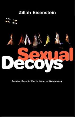 Sexual Decoys: Gender, Race and War in Imperial Democracy de Zillah Eisenstein