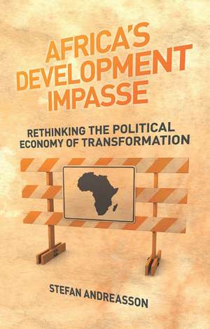 Africa's Development Impasse: Rethinking the Political Economy of Transformation de Stefan Andreasson