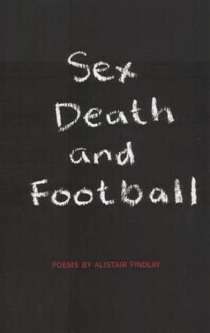 Sex, Death and Football de Alistair Findlay