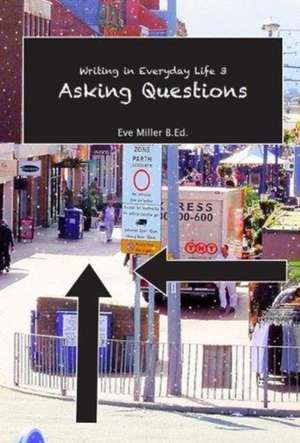 WRITING IN EVERYDAY LIFE 3 ASKING QUESTI de Eve Miller