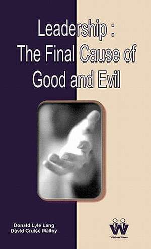 Leadership: The Final Cause of Good and Evil de David Cruise Malloy