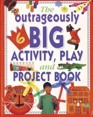 The Outrageously Big Activity, Play and Project Book de Lucy Painter