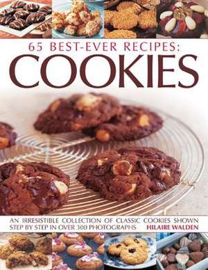65 Best-Ever Recipes: An Irresistible Collection of Classic Cookies Shown Step by Step in Over 300 Photographs de Hilaire Walden