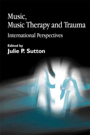 Music, Music Therapy and Trauma: International Perspectives de Marieke P. Molenaar-Klumper