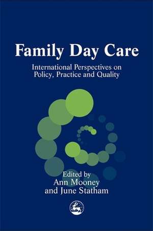 Family Day Care: International Perspectives on Policy, Practice and Quality de Ann Mooney