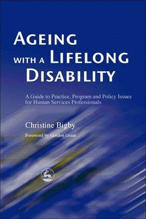 Ageing with a Lifelong Disability: A Guide to Practice, Program and Policy Issues for Human Services Professionals de Christine Bigby