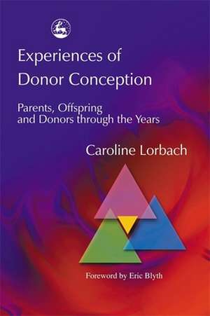 Experiences of Donor Conception: Parents, Offspring and Donors Through the Years de Caroline Lorbach