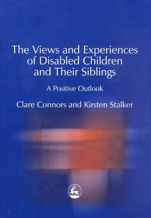 The Views and Experiences of Disabled Children and Their Siblings: A Positive Outlook de Clare Connors